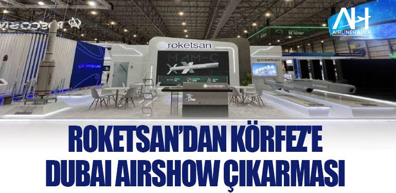 Roketsan’dan Körfez'e Dubai Airshow çıkarması