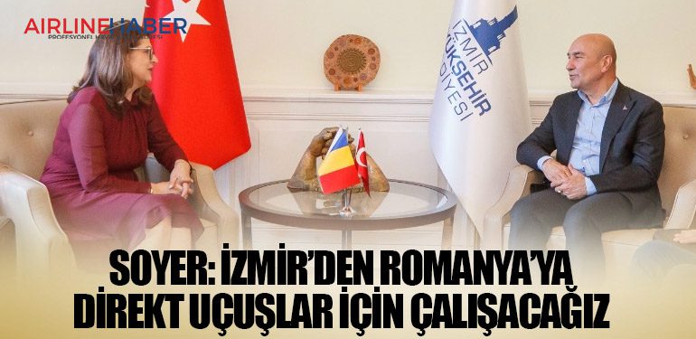 Soyer: İzmir’den Romanya’ya direkt uçuşlar için çalışacağız