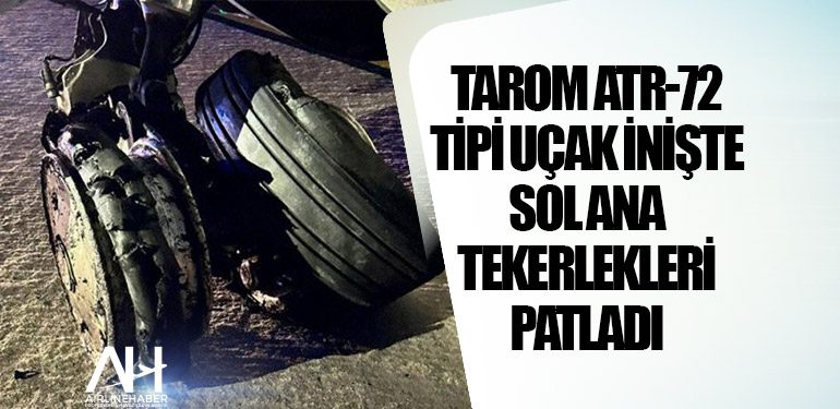 TAROM ATR-72 tipi uçak inişte sol ana tekerlekleri patladı