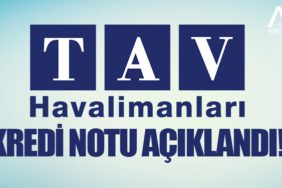 TAV Havalimanları kredi notu açıklandı!
