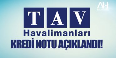 TAV Havalimanları kredi notu açıklandı! 2 Haberler İstanbul Havalimanı TAV Havalimanları kredi notu açıklandı!
