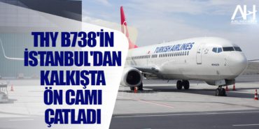 THY B738’in İstanbul’dan kalkışta ön camı çatladı