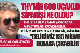 THY'nin 600 Uçaklık Siparişi Ne Oldu? Turizm Yatırımcıları Derneği çok iddialı: “Gelirimiz 135 milyar dolara çıkabilir !”