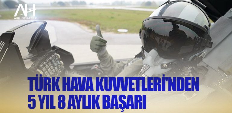 Türk Hava Kuvvetleri'nden 5 yıl 8 aylık başarı
