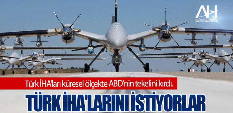 Türk İHA'ları küresel ölçekte ABD'nin tekelini kırdı. Türk İHA'larını istiyorlar
