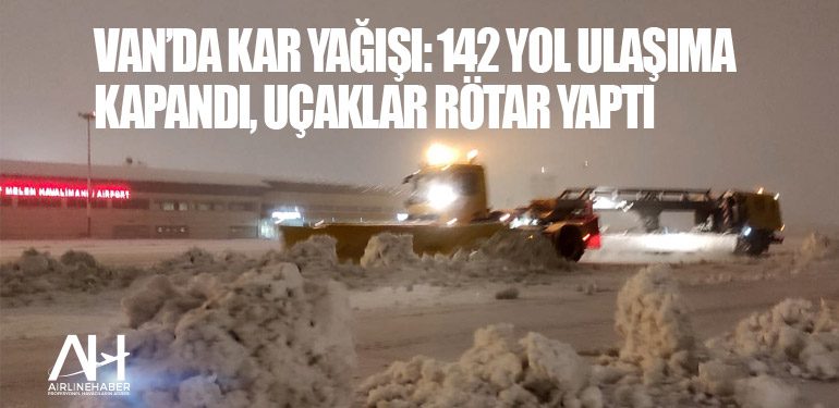 Van’da kar yağışı: 142 yol ulaşıma kapandı, uçaklar rötar yaptı