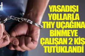 Yasadışı yollarla Türk Hava Yolları uçağına binmeye çalışan 2 kişi tutuklandı