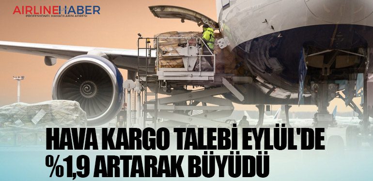 Hava Kargo talebi Eylül'de yüzde 1,9 artarak büyüdü