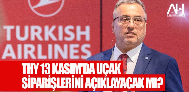 THY 13 Kasım'da uçak siparişlerini açıklayacak mı?