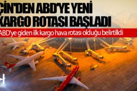 Çin'den ABD'ye yeni kargo rotası başladı