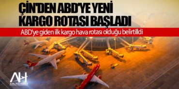 Çin’den ABD’ye yeni kargo rotası başladı