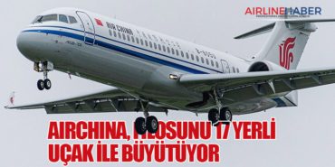 AirChina, filosunu 17 yerli uçak ile büyütüyor