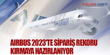 Airbus 2023’te sipariş rekoru kırmaya hazırlanıyor