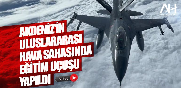 Akdeniz'in uluslararası hava sahasında eğitim uçuşu yapıldı