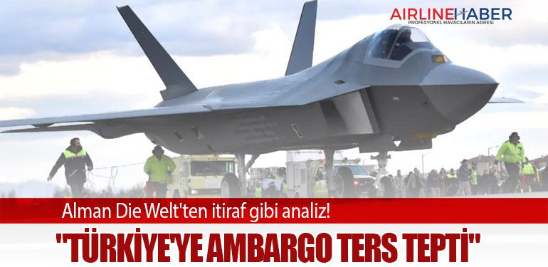 Alman Die Welt'ten itiraf gibi analiz! "Türkiye'ye ambargo ters tepti"