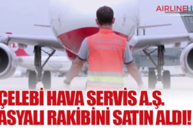 Çelebi Hava Servis A.Ş. Asyalı rakibini satın aldı!