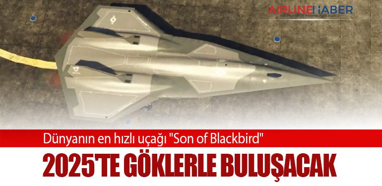 Dünyanın en hızlı uçağı "Son of Blackbird" 2025'te göklerle buluşacak