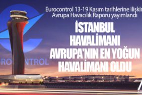 Eurocontrol 13-19 Kasım tarihlerine ilişkin Avrupa Havacılık Raporu yayımlandı.İstanbul Havalimanı Avrupa'nın En Yoğun Havalimanı Oldu