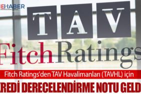 Fitch Ratings'den TAV Havalimanları (TAVHL) için kredi derecelendirme notu geldi