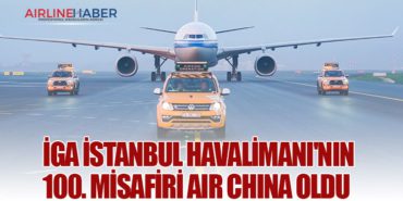 İGA İstanbul Havalimanı’nın 100. misafiri Air China oldu