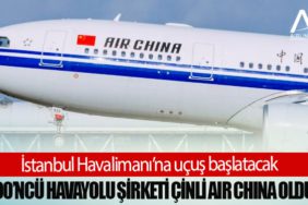 İstanbul Havalimanı’na uçuş başlatacak 100’ncü havayolu şirketi Çinli Air China oldu