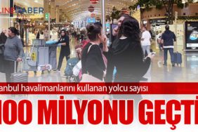 İstanbul havalimanlarını kullanan yolcu sayısı 100 milyonu geçti