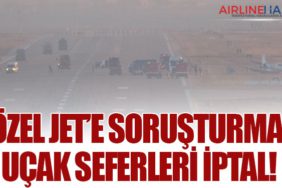 Özel Jet’e soruşturma, uçak seferleri iptal!