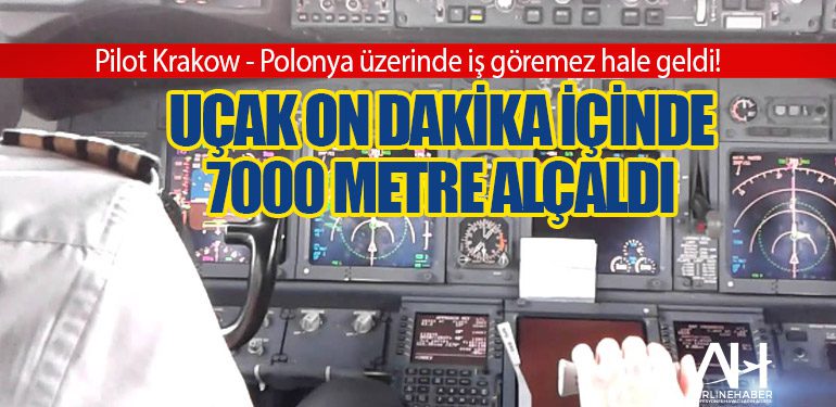 Pilot Krakow - Polonya üzerinde iş göremez hale geldi! Uçak on dakika içinde 7000 metre alçaldı