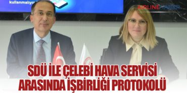 SDÜ ile Çelebi Hava Servisi Arasında İşbirliği Protokolü