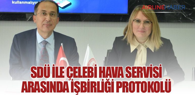 SDÜ ile Çelebi Hava Servisi Arasında İşbirliği Protokolü