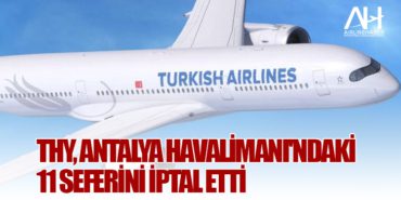 THY, Antalya Havalimanı’ndaki 11 seferini iptal etti