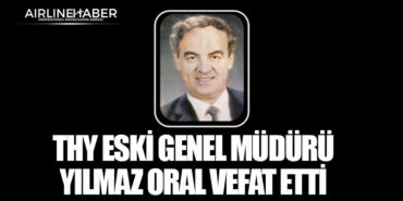 THY Eski Genel Müdürü Yılmaz Oral Vefat Etti