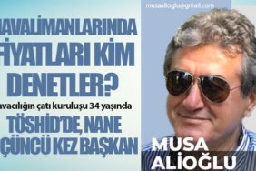 Havalimanlarında Fiyatları Kim Denetler? Havacılığın çatı kuruluşu 34 yaşında TÖSHİD’de, Nane üçüncü kez başkan