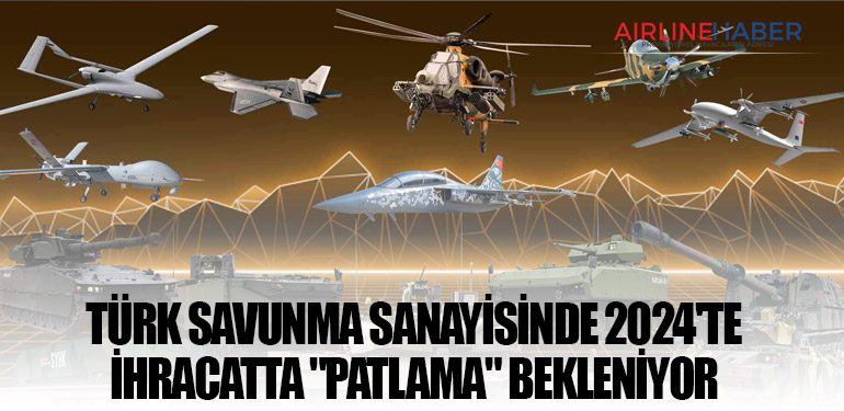 Türk savunma sanayisinde 2024'te ihracatta "patlama" bekleniyor
