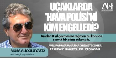 Uçaklarda ‘Hava Polisi’ni Kim Engelledi? Avrupa hava sahasına giremeyecekler. EASA’dan 15 havayoluna uçuş yasağı