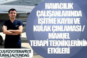 HAVACILIK ÇALIŞANLARINDA İŞİTME KAYBI VE KULAK ÇINLAMASI / MANUEL TERAPİ TEKNİKLERİNİN ETKİLERİ 