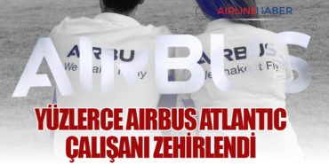 Yüzlerce Airbus Atlantic çalışanı zehirlendi