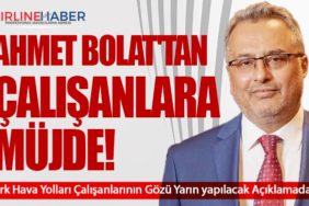 Ahmet Bolat'tan Çalışanlara Müjde! Türk Hava Yolları Çalışanlarının Gözü Yarın Yapılacak Açıklamada