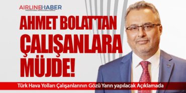 Ahmet Bolat’tan Çalışanlara Müjde! Türk Hava Yolları Çalışanlarının Gözü Yarın Yapılacak Açıklamada