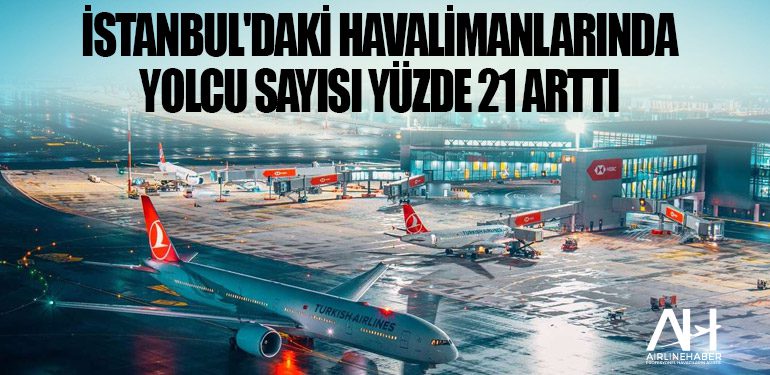 İstanbul'daki havalimanlarında yolcu sayısı yüzde 21 arttı