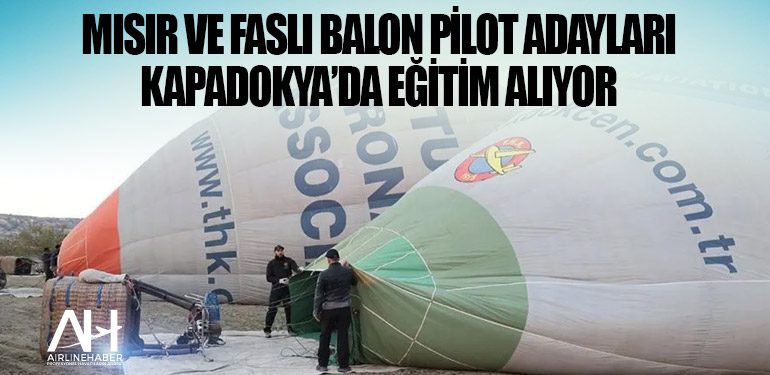 Mısır ve Faslı balon pilot adayları Kapadokya’da eğitim alıyor