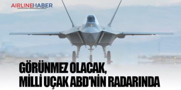 Görünmez olacak, Milli Uçak ABD’nin radarında