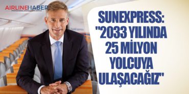 SunExpress: “2033 yılında 25 milyon yolcuya ulaşacağız”