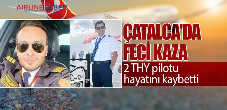 Çatalca'da feci kaza: 2 THY pilotu hayatını kaybetti