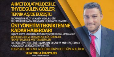AHMET BOLAT MÜJDESİ İLE THY’DE GÜLEN GÖZLER, TEKNİK A.Ş.’DE BÜZÜŞTÜ. TEKNİSYENLER GENEL MÜDÜRLERİNİN DESTEĞİNİ BEKLİYOR…