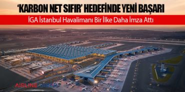 ‘Karbon Net Sıfır’ Hedefinde Yeni Başarı  İGA İstanbul Havalimanı Bir İlke Daha İmza Attı