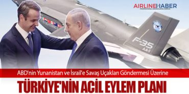 ABD’nin Yunanistan ve İsrail’e Savaş Uçakları Göndermesi Üzerine Türkiye’nin Acil Eylem Planı