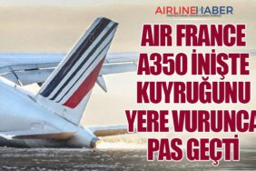 Air France A350 inişte kuyruğunu yere vurunca pas geçti