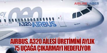 Airbus, A320 Ailesi Üretimini Aylık 75 Uçağa Çıkarmayı Hedefliyor