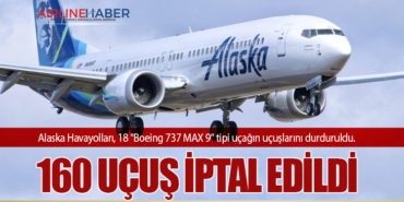 Alaska Havayolları, 18 “Boeing 737 MAX 9” tipi uçağın uçuşlarını durduruldu. 160 uçuşu iptal etti